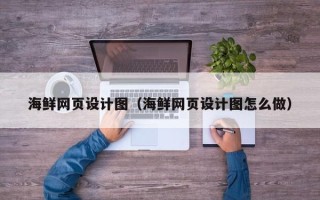 贵港海鲜网页设计图（海鲜网页设计图怎么做）
