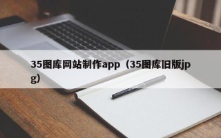 贵港35图库网站制作app（35图库旧版jpg）