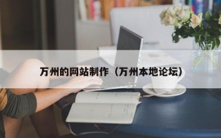 贵港万州的网站制作（万州本地论坛）